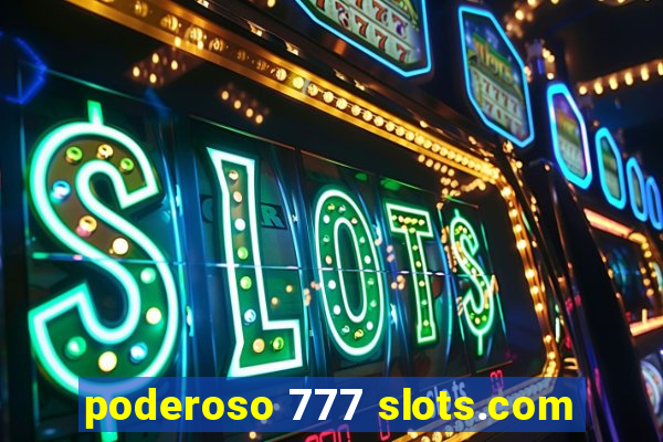 poderoso 777 slots.com